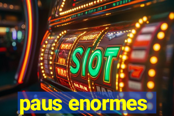 paus enormes
